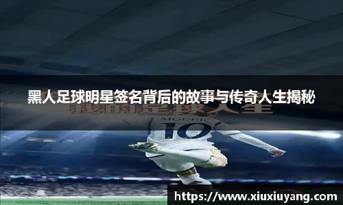 黑人足球明星签名背后的故事与传奇人生揭秘